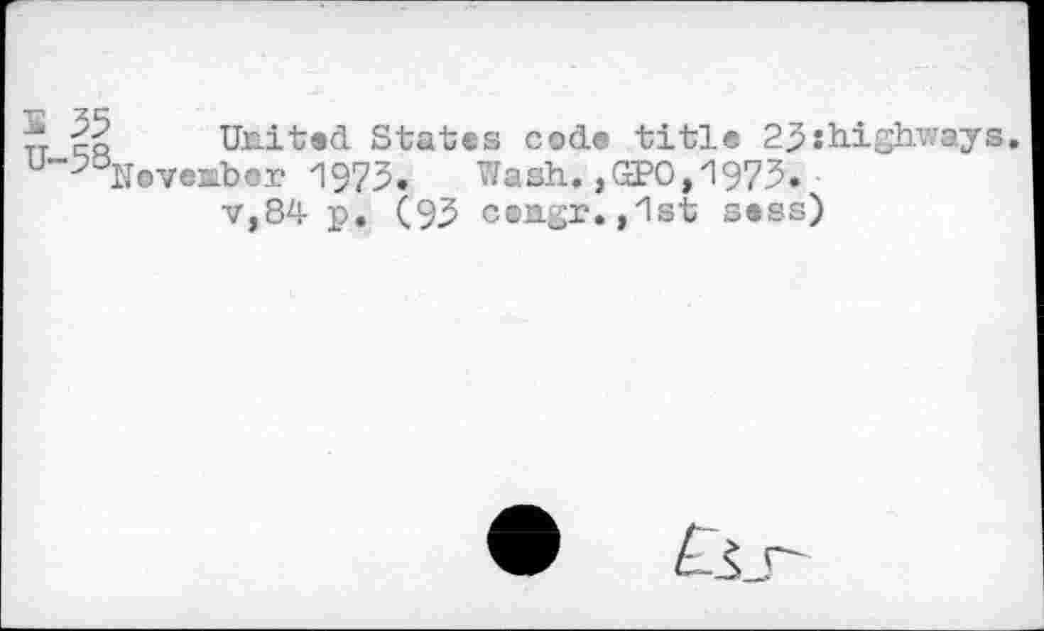 ﻿*	United States code title 29«highways.
u~^3Noveuber 1973« Wash,,GPO,1973.
v,84 p, (93 cengr.,ist sess)